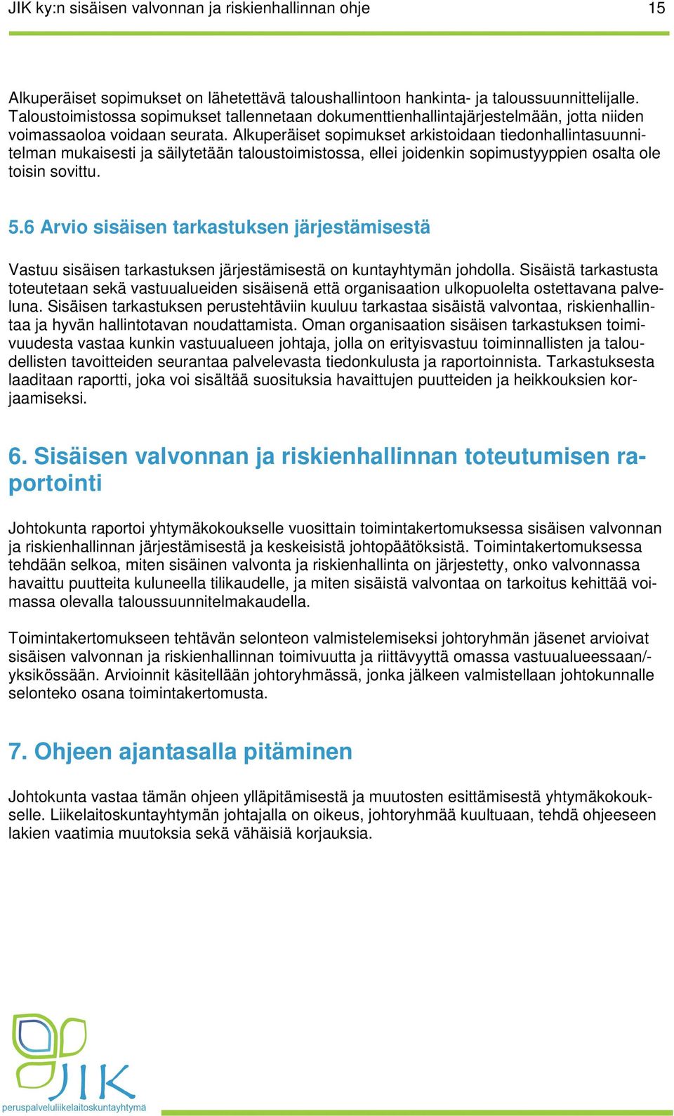 Alkuperäiset sopimukset arkistoidaan tiedonhallintasuunnitelman mukaisesti ja säilytetään taloustoimistossa, ellei joidenkin sopimustyyppien osalta ole toisin sovittu. 5.