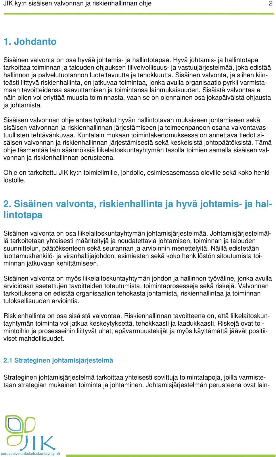 Sisäinen valvonta, ja siihen kiinteästi liittyvä riskienhallinta, on jatkuvaa toimintaa, jonka avulla organisaatio pyrkii varmistamaan tavoitteidensa saavuttamisen ja toimintansa lainmukaisuuden.