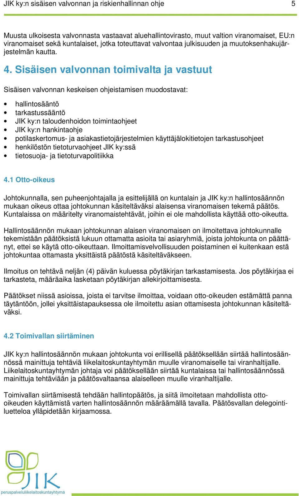 Sisäisen valvonnan toimivalta ja vastuut Sisäisen valvonnan keskeisen ohjeistamisen muodostavat: hallintosääntö tarkastussääntö JIK ky:n taloudenhoidon toimintaohjeet JIK ky:n hankintaohje