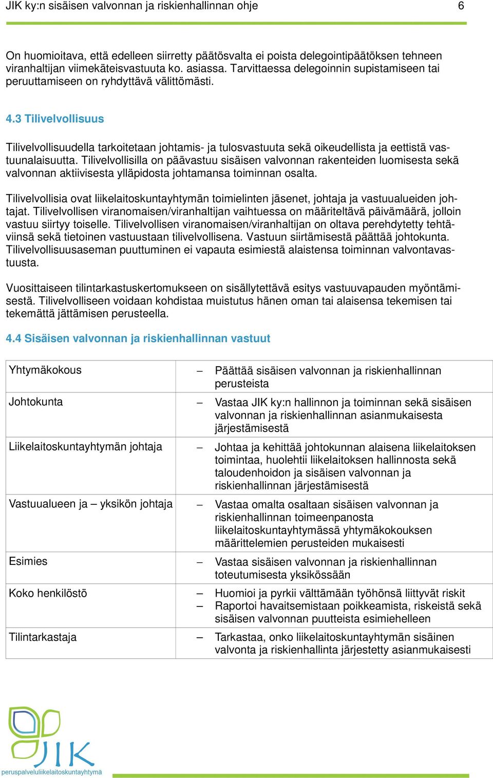 3 Tilivelvollisuus Tilivelvollisuudella tarkoitetaan johtamis- ja tulosvastuuta sekä oikeudellista ja eettistä vastuunalaisuutta.