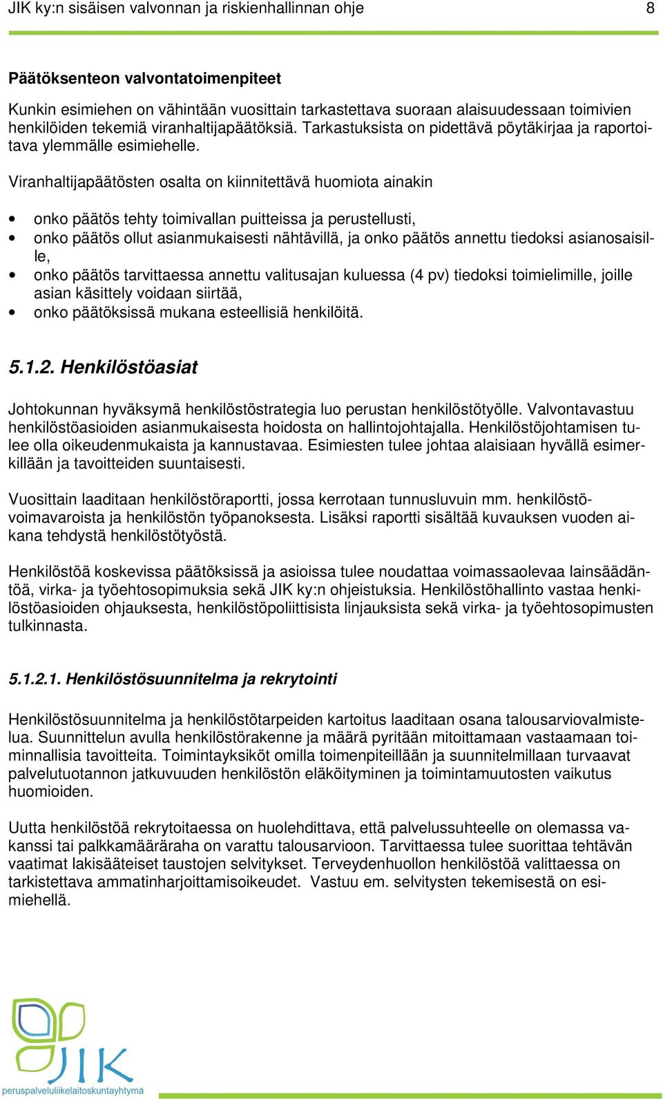 Viranhaltijapäätösten osalta on kiinnitettävä huomiota ainakin onko päätös tehty toimivallan puitteissa ja perustellusti, onko päätös ollut asianmukaisesti nähtävillä, ja onko päätös annettu tiedoksi