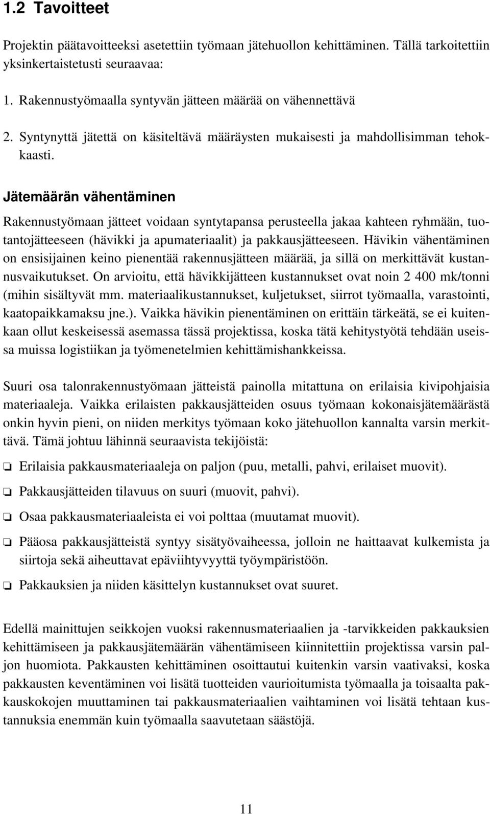 Jätemäärän vähentäminen Rakennustyömaan jätteet voidaan syntytapansa perusteella jakaa kahteen ryhmään, tuotantojätteeseen (hävikki ja apumateriaalit) ja pakkausjätteeseen.