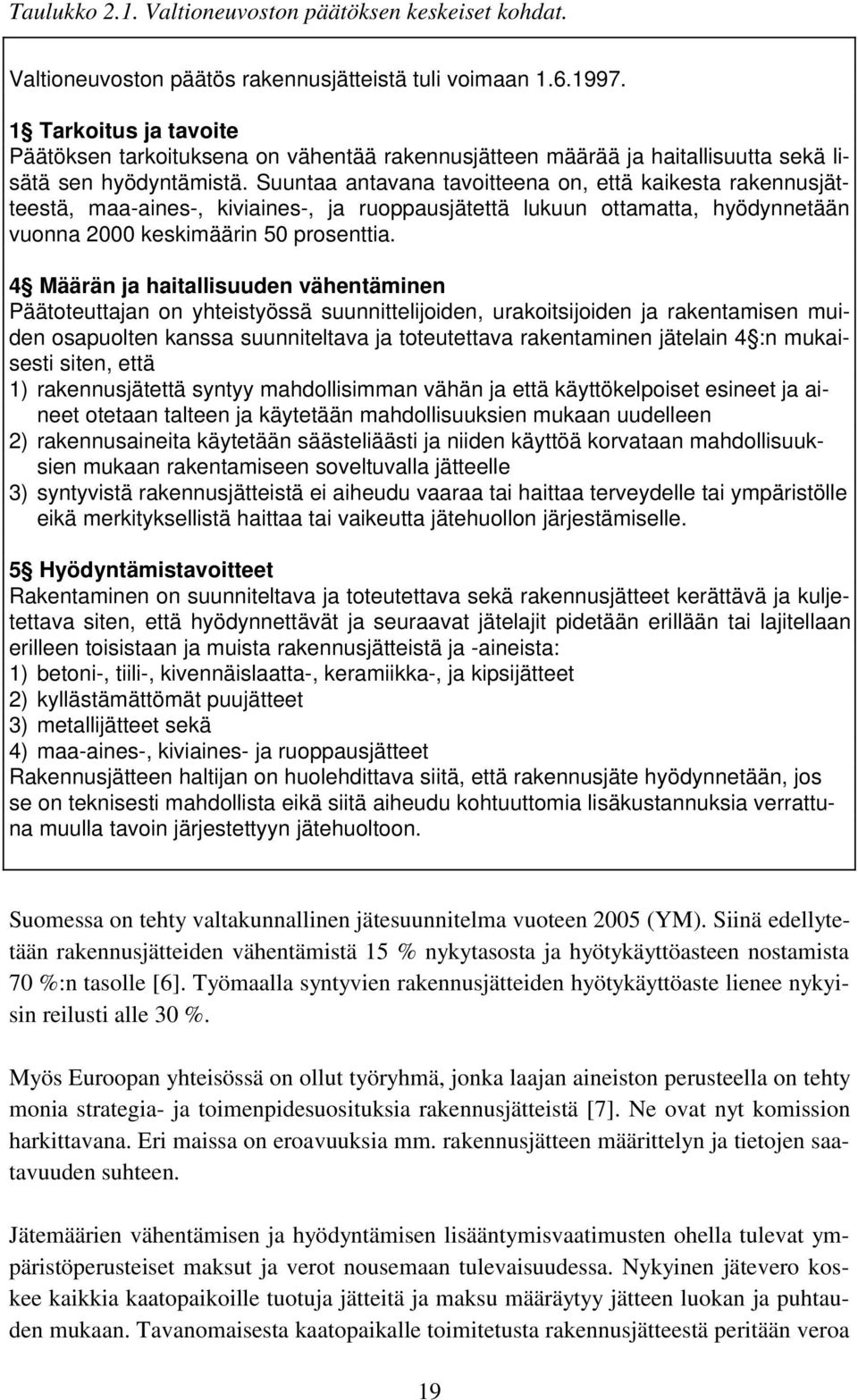 Suuntaa antavana tavoitteena on, että kaikesta rakennusjätteestä, maa-aines-, kiviaines-, ja ruoppausjätettä lukuun ottamatta, hyödynnetään vuonna 2000 keskimäärin 50 prosenttia.