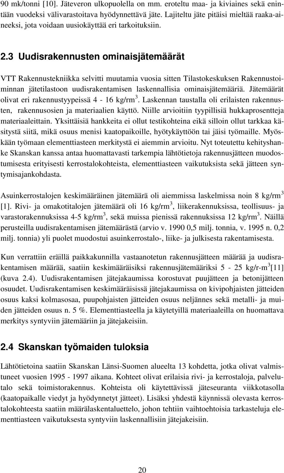 3 Uudisrakennusten ominaisjätemäärät VTT Rakennustekniikka selvitti muutamia vuosia sitten Tilastokeskuksen Rakennustoiminnan jätetilastoon uudisrakentamisen laskennallisia ominaisjätemääriä.