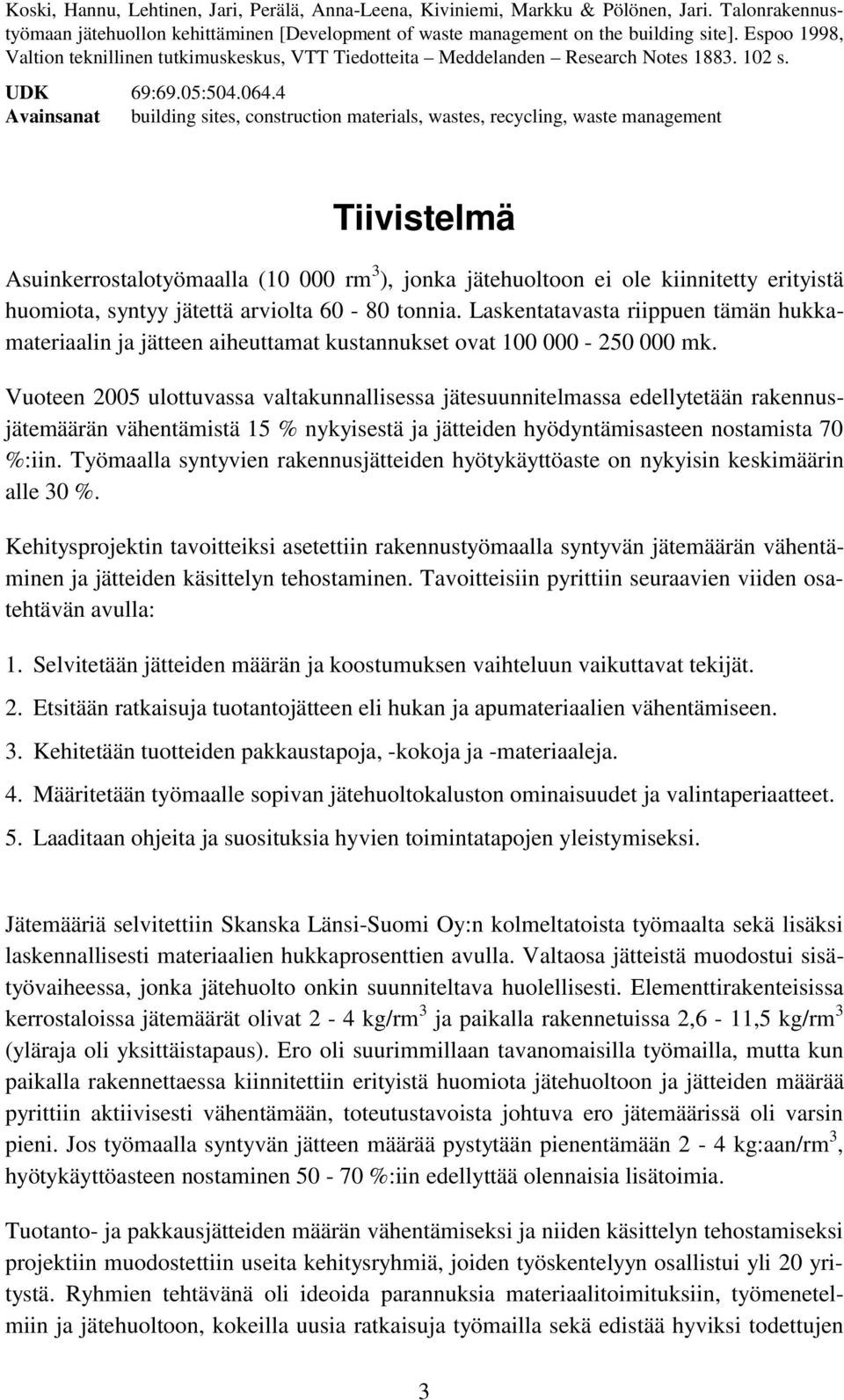 4 Avainsanat building sites, construction materials, wastes, recycling, waste management Tiivistelmä Asuinkerrostalotyömaalla (10 000 rm 3 ), jonka jätehuoltoon ei ole kiinnitetty erityistä huomiota,