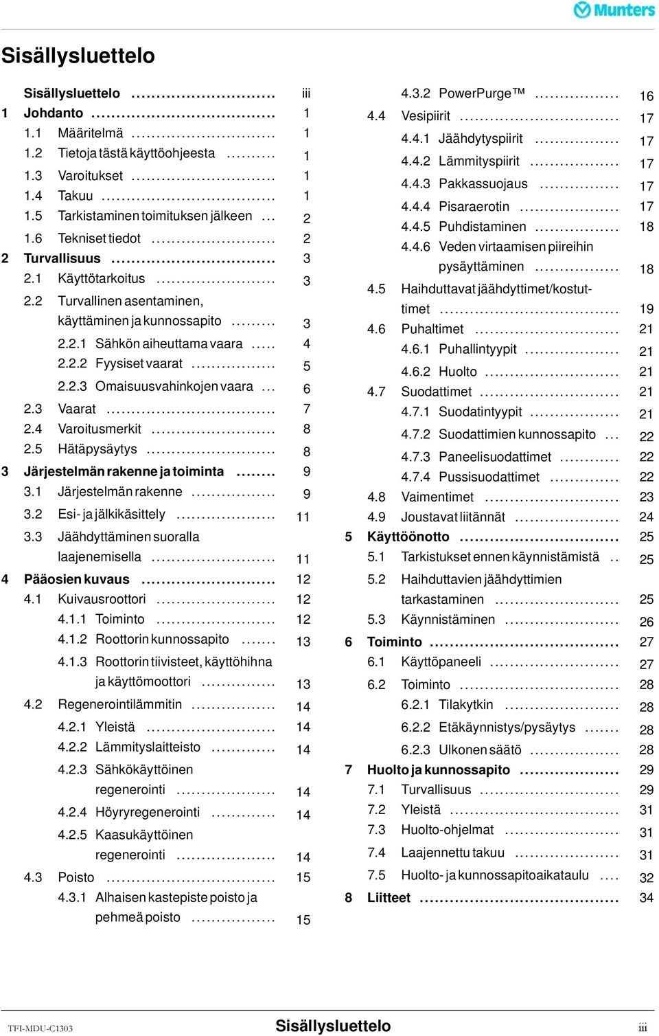 .. 6 2.3 Vaarat... 7 2.4 Varoitusmerkit... 8 2.5 Hätäpysäytys... 8 3 Järjestelmän rakenne ja toiminta... 9 3.1 Järjestelmänrakenne... 9 3.2 Esi-jajälkikäsittely... 11 3.