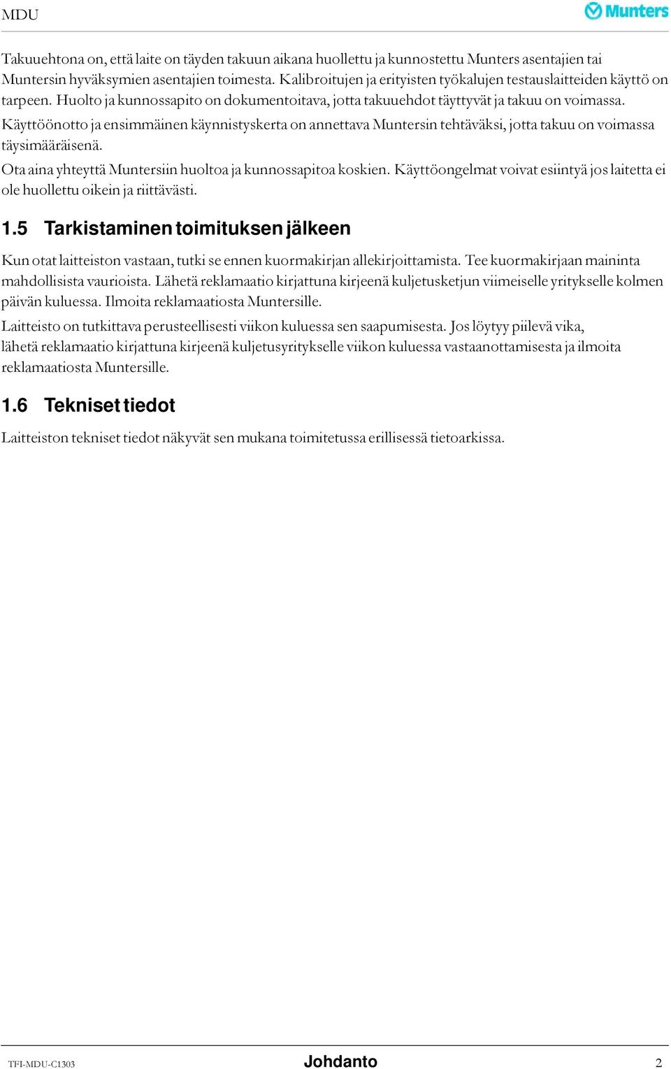 Käyttöönotto ja ensimmäinen käynnistyskerta on annettava Muntersin tehtäväksi, jotta takuu on voimassa täysimääräisenä. Ota aina yhteyttä Muntersiin huoltoa ja kunnossapitoa koskien.