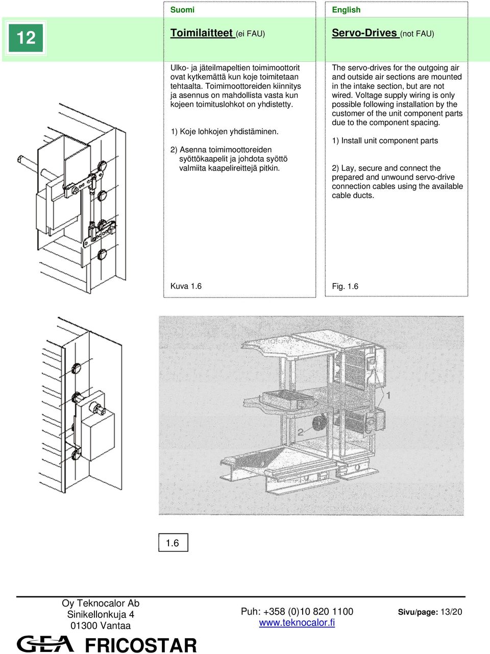 The servo-drives for the outgoing air and outside air sections are mounted in the intake section, but are not wired.