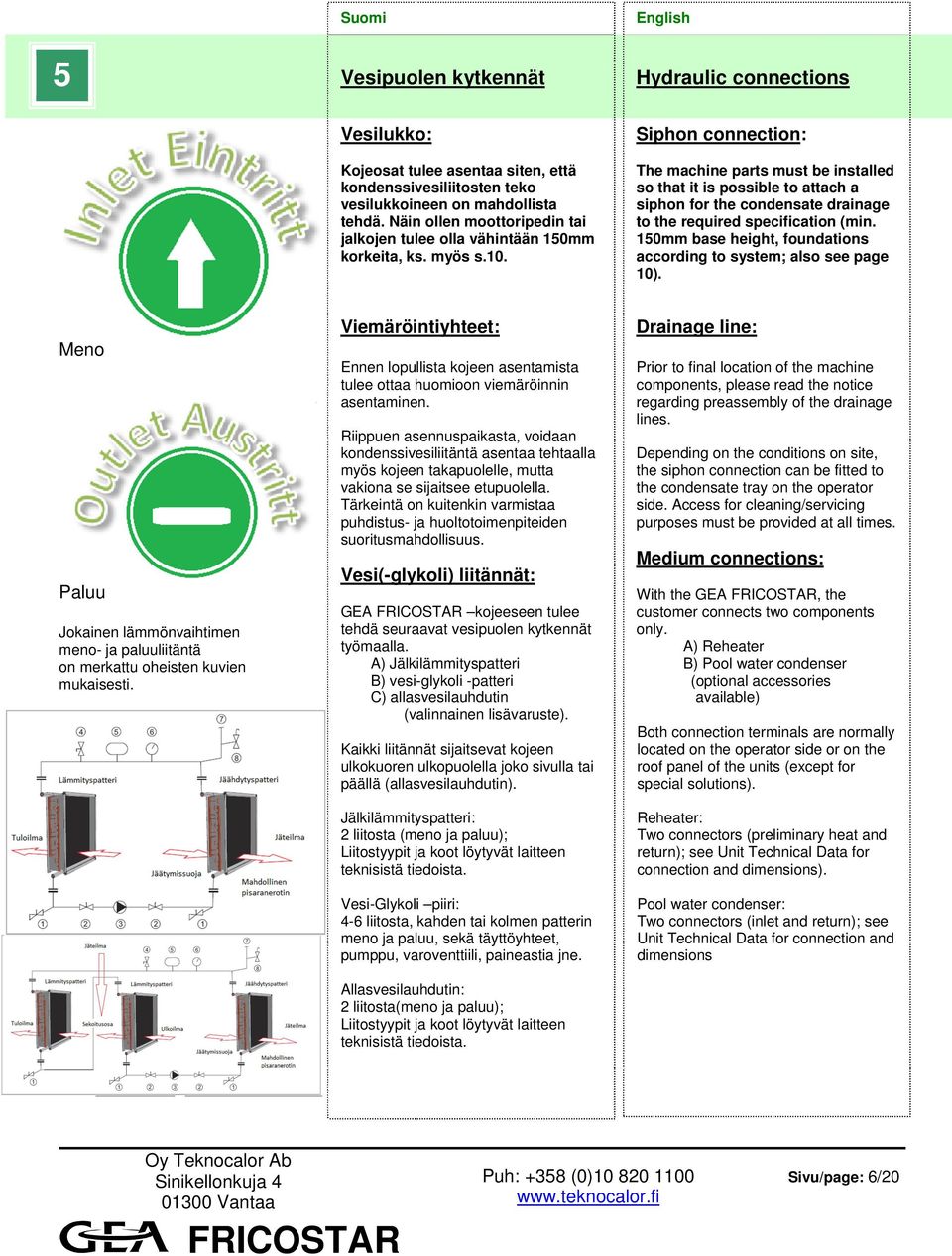 Hydraulic connections Siphon connection: The machine parts must be installed so that it is possible to attach a siphon for the condensate drainage to the required specification (min.