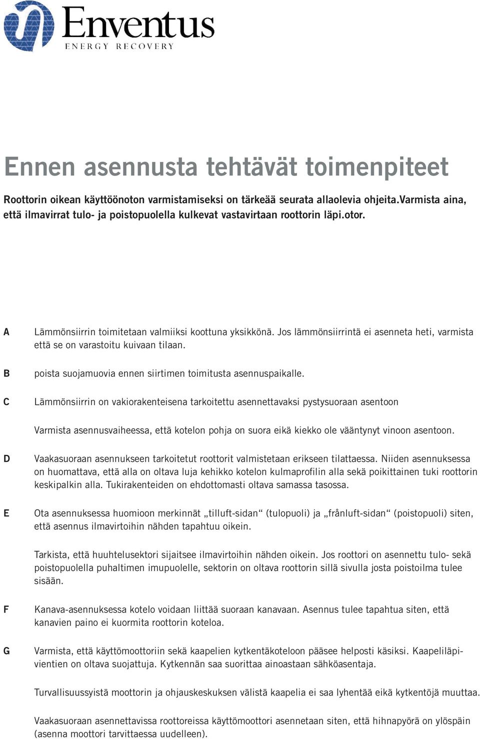 Jos lämmönsiirrintä ei asenneta heti, varmista että se on varastoitu kuivaan tilaan. poista suojamuovia ennen siirtimen toimitusta asennuspaikalle.