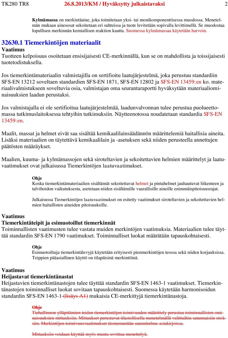 32630.1 Tiemerkintöjen materiaalit Tuotteen kelpoisuus osoitetaan ensisijaisesti CE-merkinnällä, kun se on mahdollista ja toissijaisesti tuotetodistuksella.