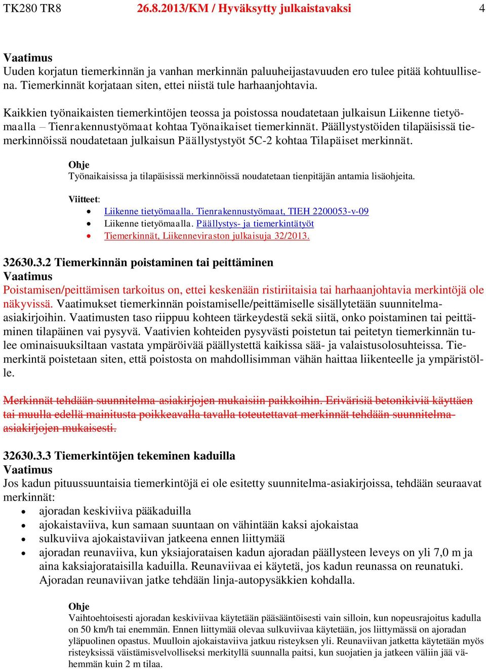 Kaikkien työnaikaisten tiemerkintöjen teossa ja poistossa noudatetaan julkaisun Liikenne tietyömaalla Tienrakennustyömaat kohtaa Työnaikaiset tiemerkinnät.