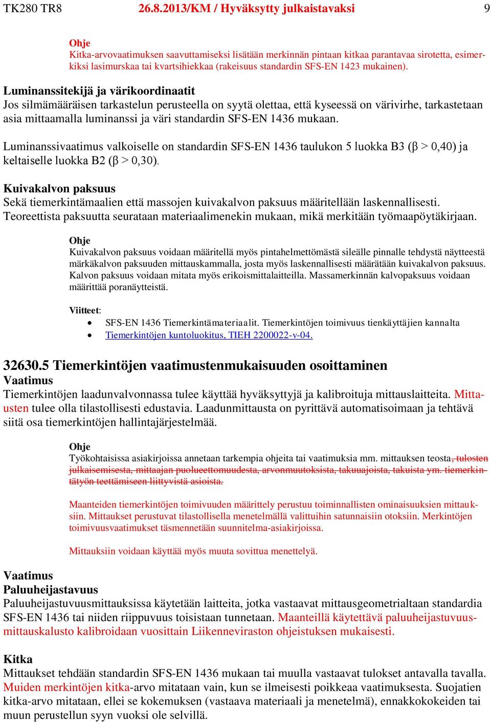 Luminanssitekijä ja värikoordinaatit Jos silmämääräisen tarkastelun perusteella on syytä olettaa, että kyseessä on värivirhe, tarkastetaan asia mittaamalla luminanssi ja väri standardin SFS-EN 1436