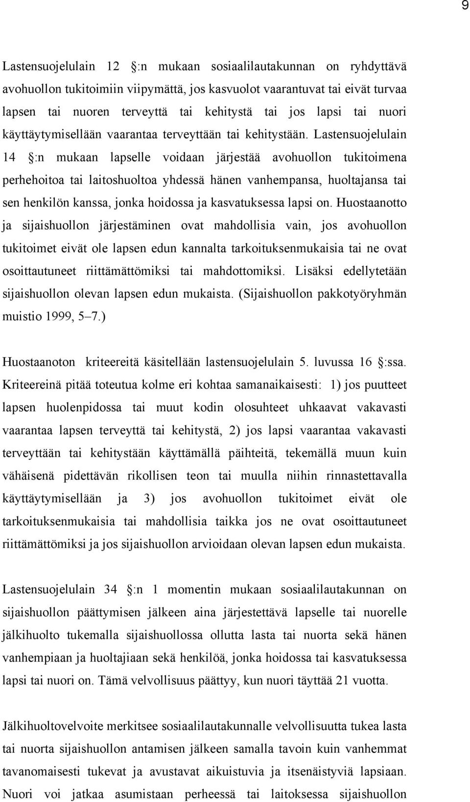 Lastensuojelulain 14 :n mukaan lapselle voidaan järjestää avohuollon tukitoimena perhehoitoa tai laitoshuoltoa yhdessä hänen vanhempansa, huoltajansa tai sen henkilön kanssa, jonka hoidossa ja