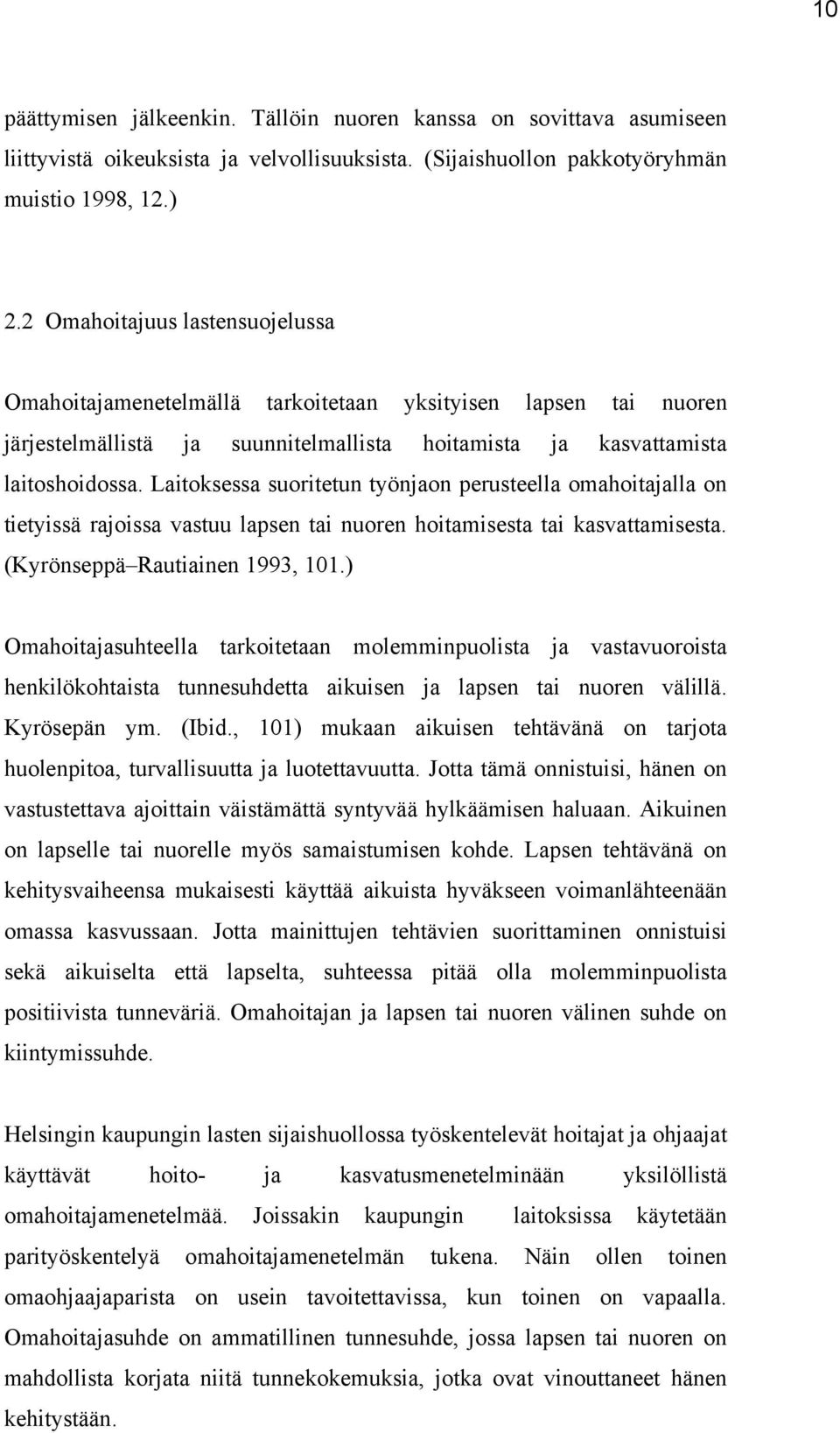 Laitoksessa suoritetun työnjaon perusteella omahoitajalla on tietyissä rajoissa vastuu lapsen tai nuoren hoitamisesta tai kasvattamisesta. (Kyrönseppä Rautiainen 1993, 101.