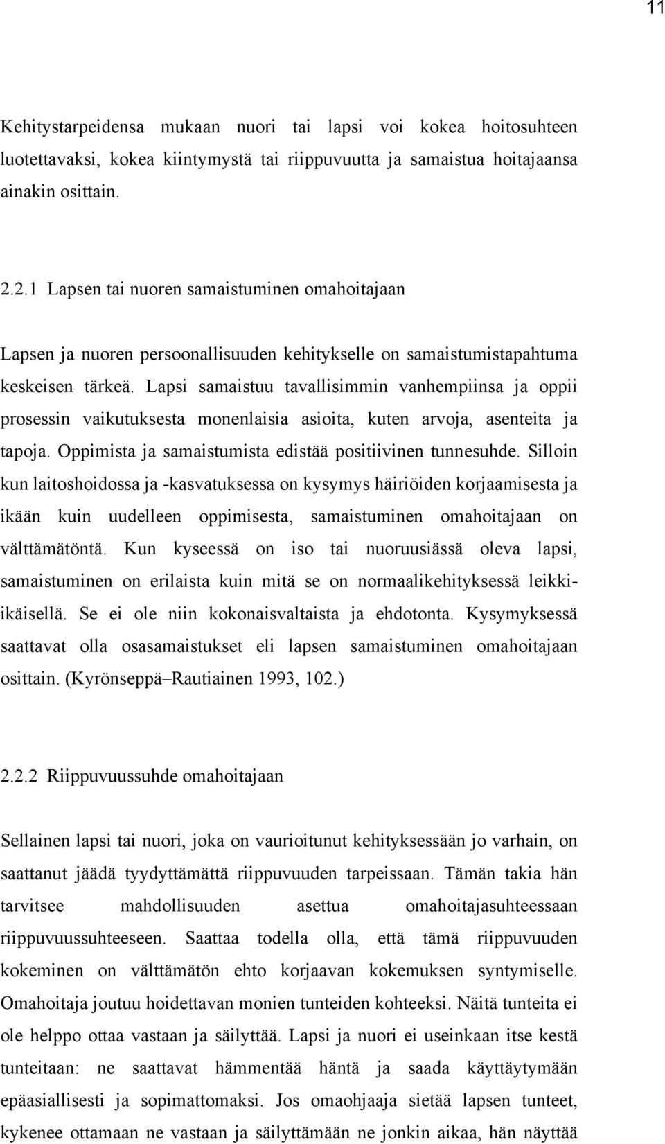 Lapsi samaistuu tavallisimmin vanhempiinsa ja oppii prosessin vaikutuksesta monenlaisia asioita, kuten arvoja, asenteita ja tapoja. Oppimista ja samaistumista edistää positiivinen tunnesuhde.