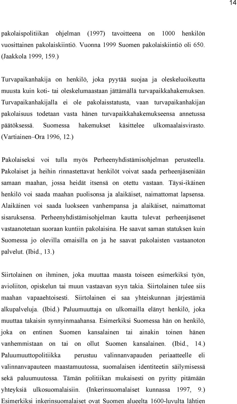 Turvapaikanhakijalla ei ole pakolaisstatusta, vaan turvapaikanhakijan pakolaisuus todetaan vasta hänen turvapaikkahakemukseensa annetussa päätöksessä.