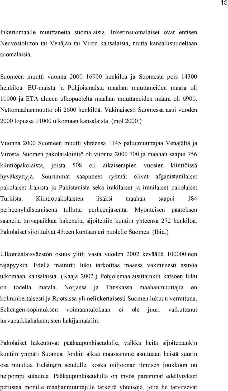 Nettomaahanmuutto oli 2600 henkilöä. Vakinaisesti Suomessa asui vuoden 2000 lopussa 91000 ulkomaan kansalaista. (mol 2000.