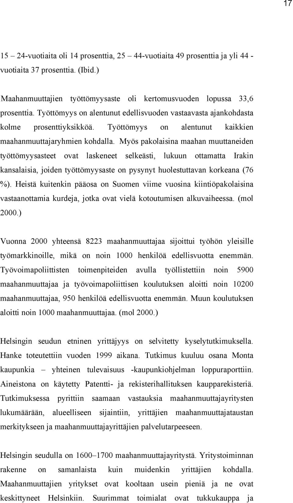 Myös pakolaisina maahan muuttaneiden työttömyysasteet ovat laskeneet selkeästi, lukuun ottamatta Irakin kansalaisia, joiden työttömyysaste on pysynyt huolestuttavan korkeana (76 %).