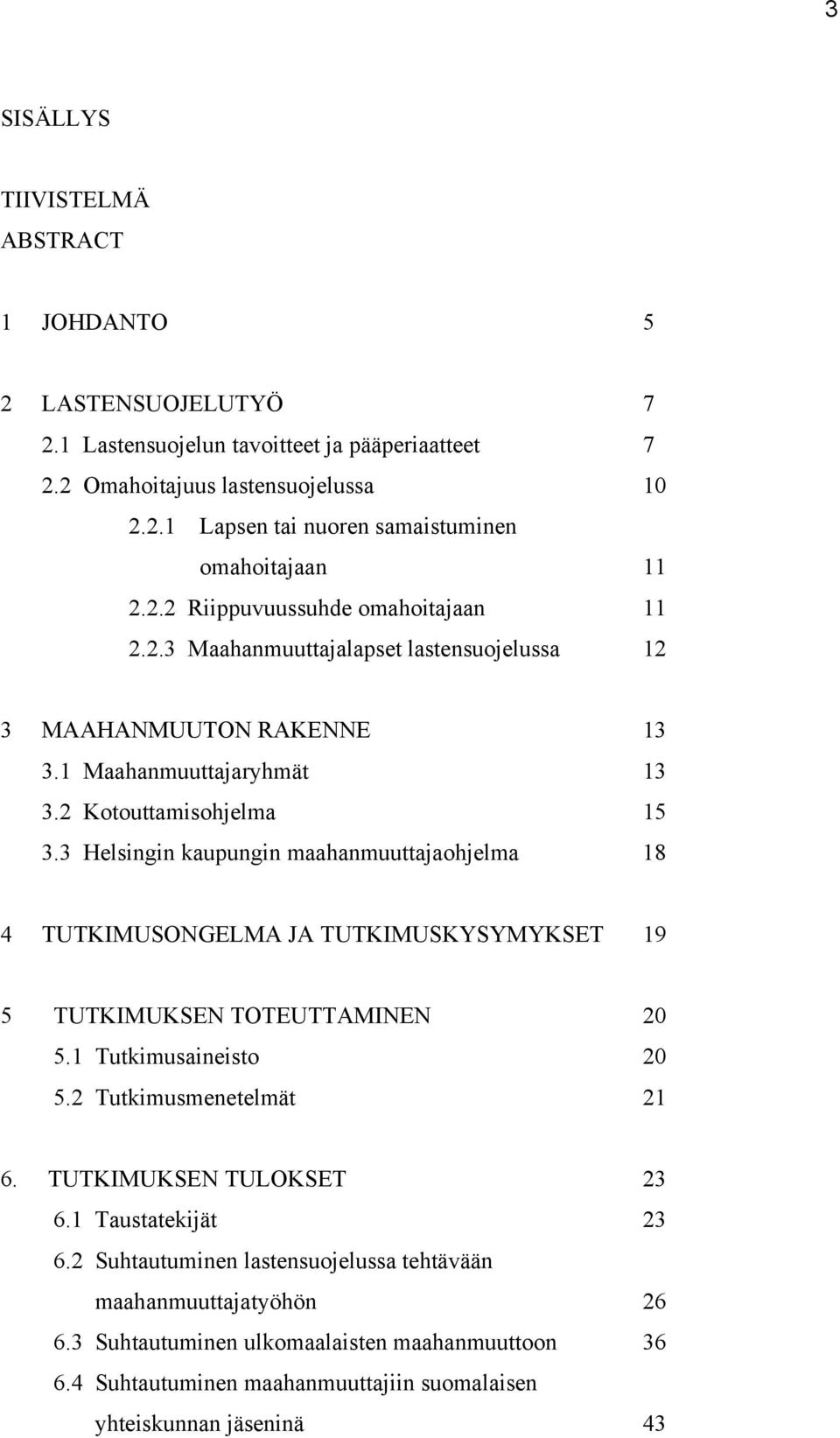 3 Helsingin kaupungin maahanmuuttajaohjelma 18 4 TUTKIMUSONGELMA JA TUTKIMUSKYSYMYKSET 19 5 TUTKIMUKSEN TOTEUTTAMINEN 20 5.1 Tutkimusaineisto 20 5.2 Tutkimusmenetelmät 21 6.