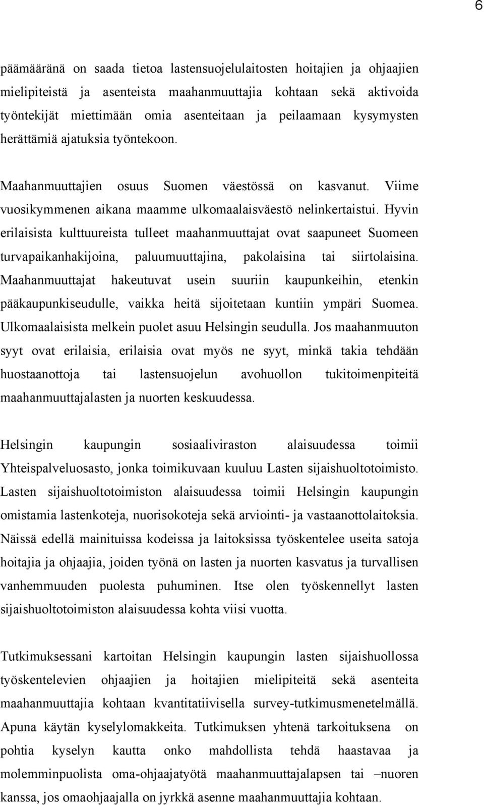 Hyvin erilaisista kulttuureista tulleet maahanmuuttajat ovat saapuneet Suomeen turvapaikanhakijoina, paluumuuttajina, pakolaisina tai siirtolaisina.