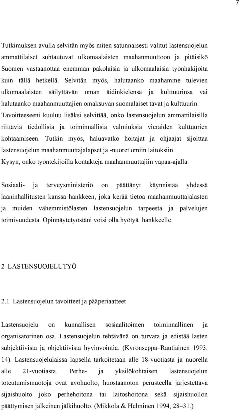 Selvitän myös, halutaanko maahamme tulevien ulkomaalaisten säilyttävän oman äidinkielensä ja kulttuurinsa vai halutaanko maahanmuuttajien omaksuvan suomalaiset tavat ja kulttuurin.