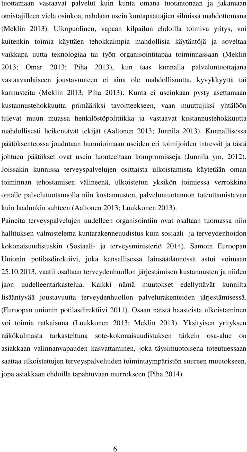 toiminnassaan (Meklin 2013; Omar 2013; Piha 2013), kun taas kunnalla palveluntuottajana vastaavanlaiseen joustavuuteen ei aina ole mahdollisuutta, kyvykkyyttä tai kannusteita (Meklin 2013; Piha 2013).