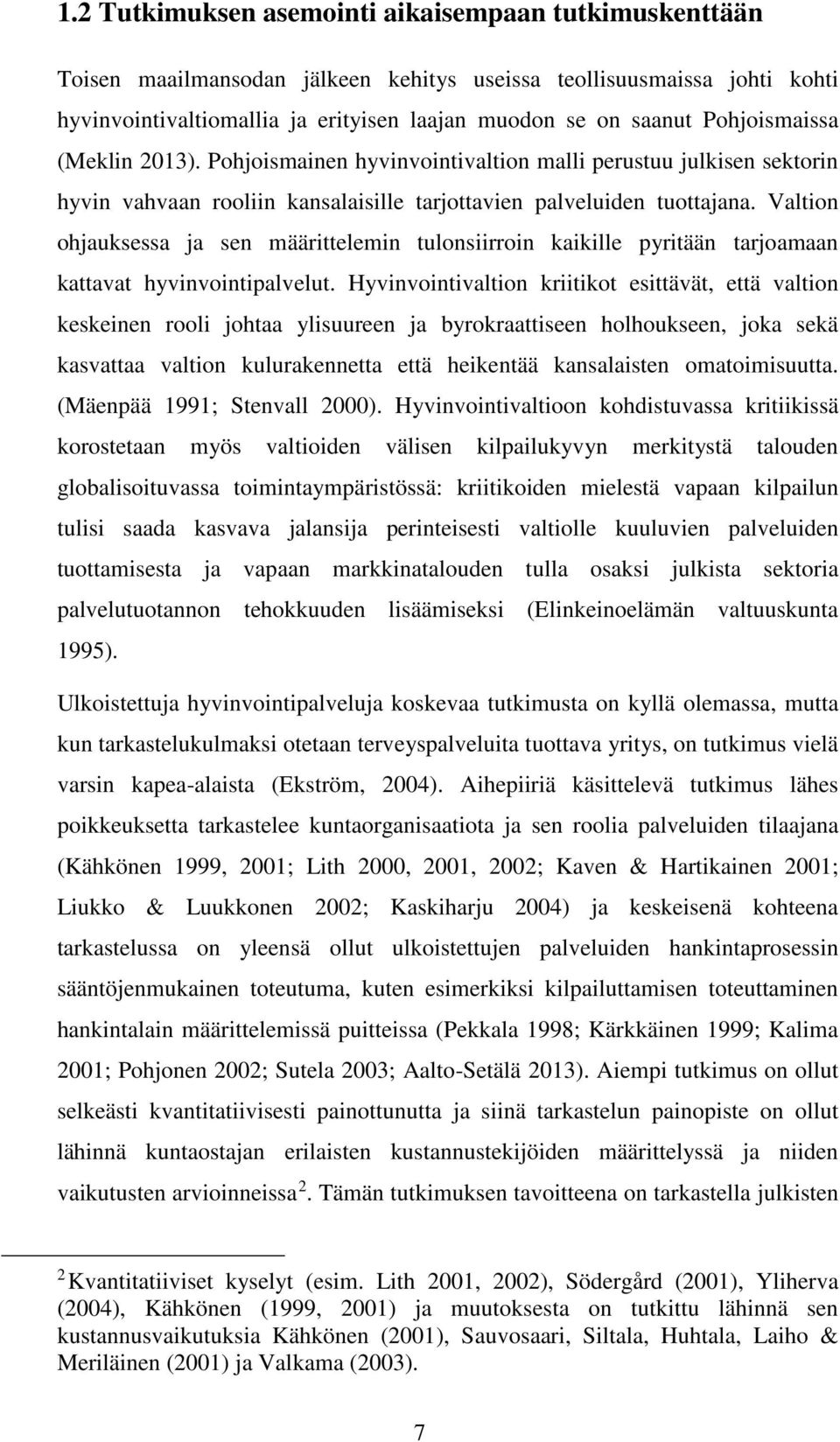 Valtion ohjauksessa ja sen määrittelemin tulonsiirroin kaikille pyritään tarjoamaan kattavat hyvinvointipalvelut.