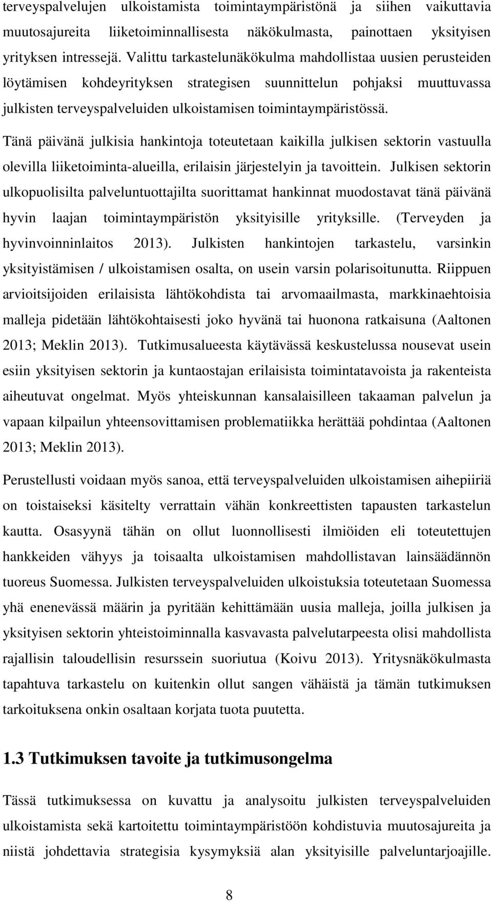 Tänä päivänä julkisia hankintoja toteutetaan kaikilla julkisen sektorin vastuulla olevilla liiketoiminta-alueilla, erilaisin järjestelyin ja tavoittein.