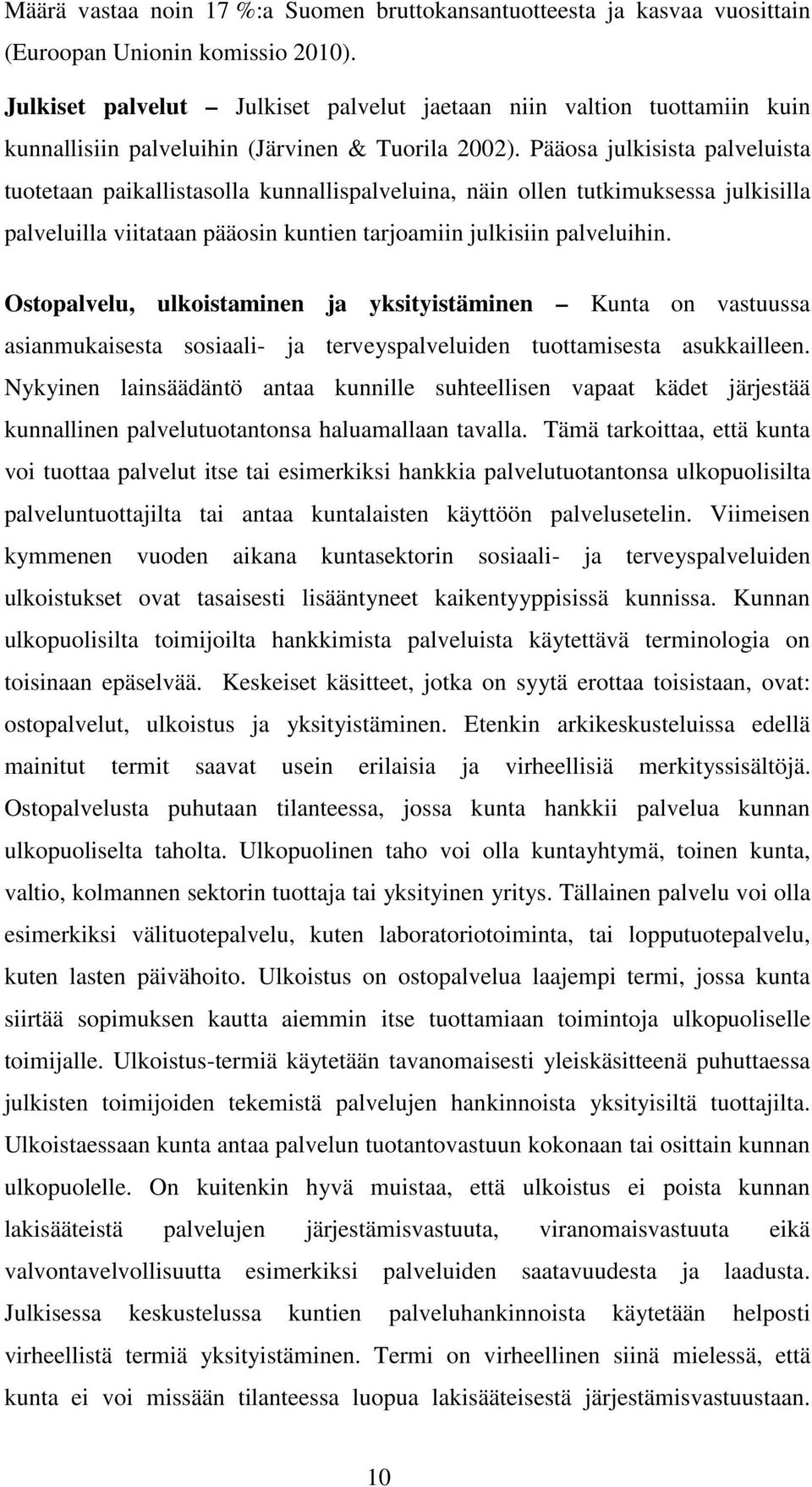 Pääosa julkisista palveluista tuotetaan paikallistasolla kunnallispalveluina, näin ollen tutkimuksessa julkisilla palveluilla viitataan pääosin kuntien tarjoamiin julkisiin palveluihin.