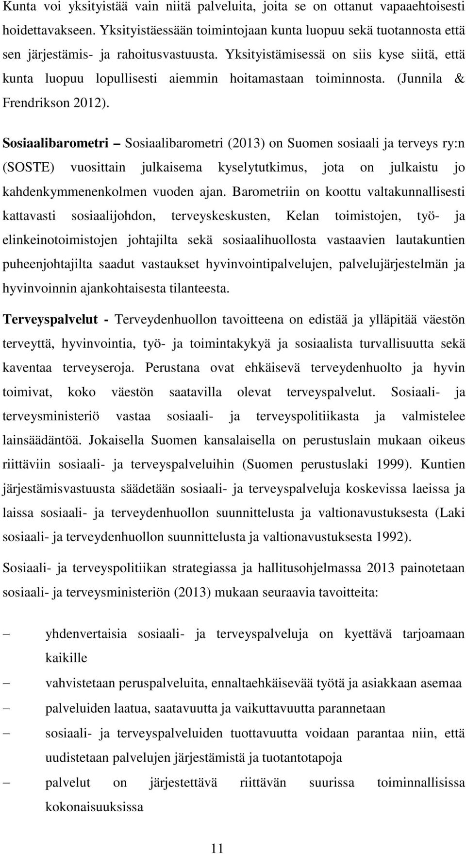 Yksityistämisessä on siis kyse siitä, että kunta luopuu lopullisesti aiemmin hoitamastaan toiminnosta. (Junnila & Frendrikson 2012).