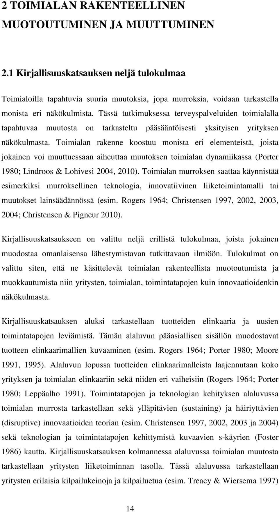 Tässä tutkimuksessa terveyspalveluiden toimialalla tapahtuvaa muutosta on tarkasteltu pääsääntöisesti yksityisen yrityksen näkökulmasta.