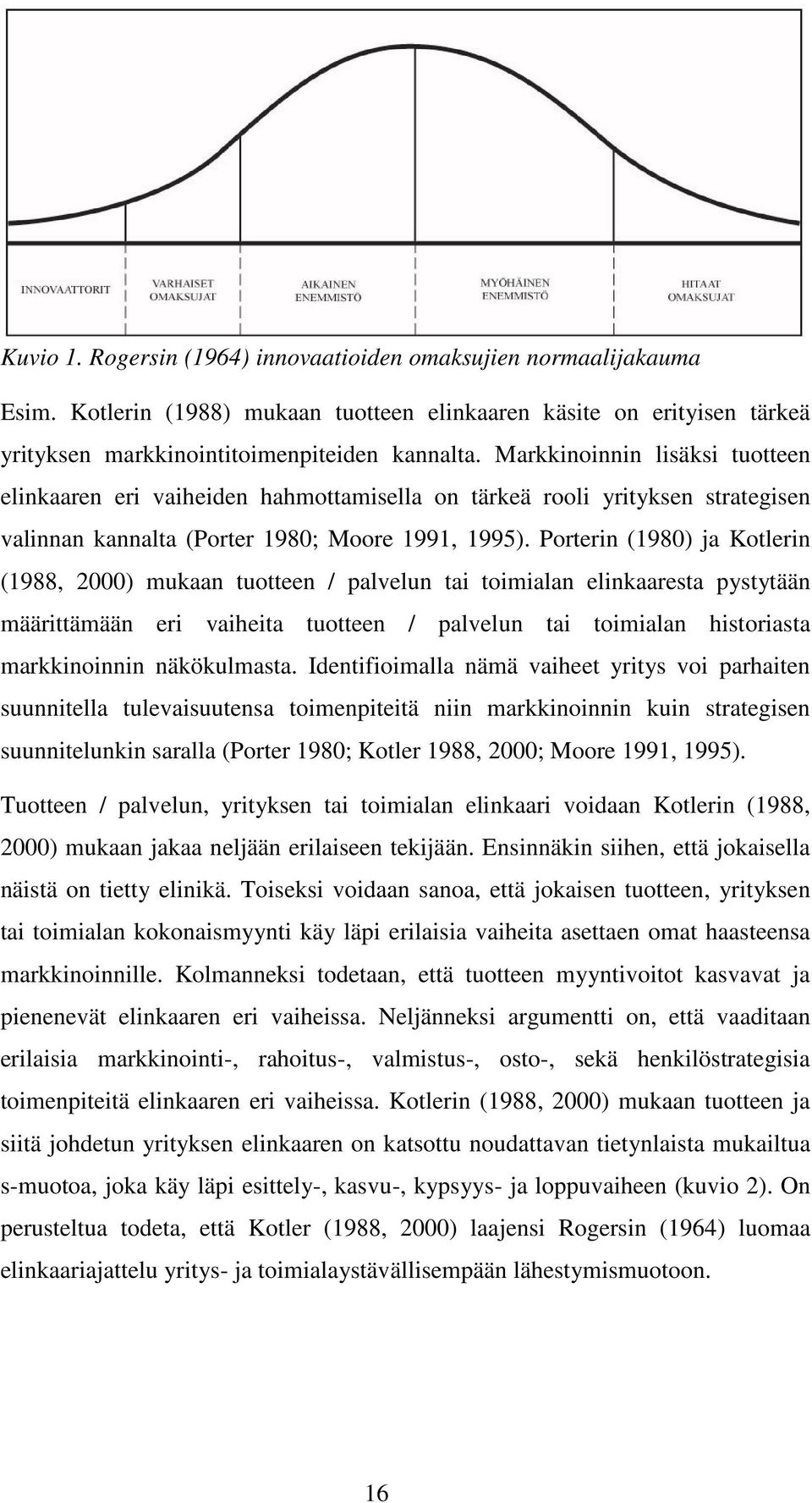 Porterin (1980) ja Kotlerin (1988, 2000) mukaan tuotteen / palvelun tai toimialan elinkaaresta pystytään määrittämään eri vaiheita tuotteen / palvelun tai toimialan historiasta markkinoinnin