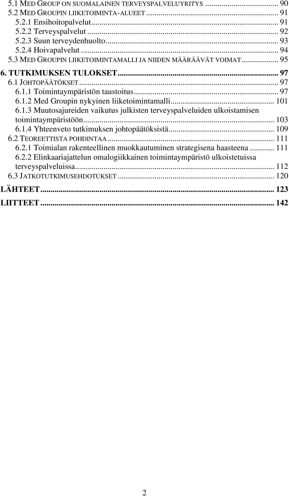 .. 101 6.1.3 Muutosajureiden vaikutus julkisten terveyspalveluiden ulkoistamisen toimintaympäristöön... 103 6.1.4 Yhteenveto tutkimuksen johtopäätöksistä... 109 6.2 