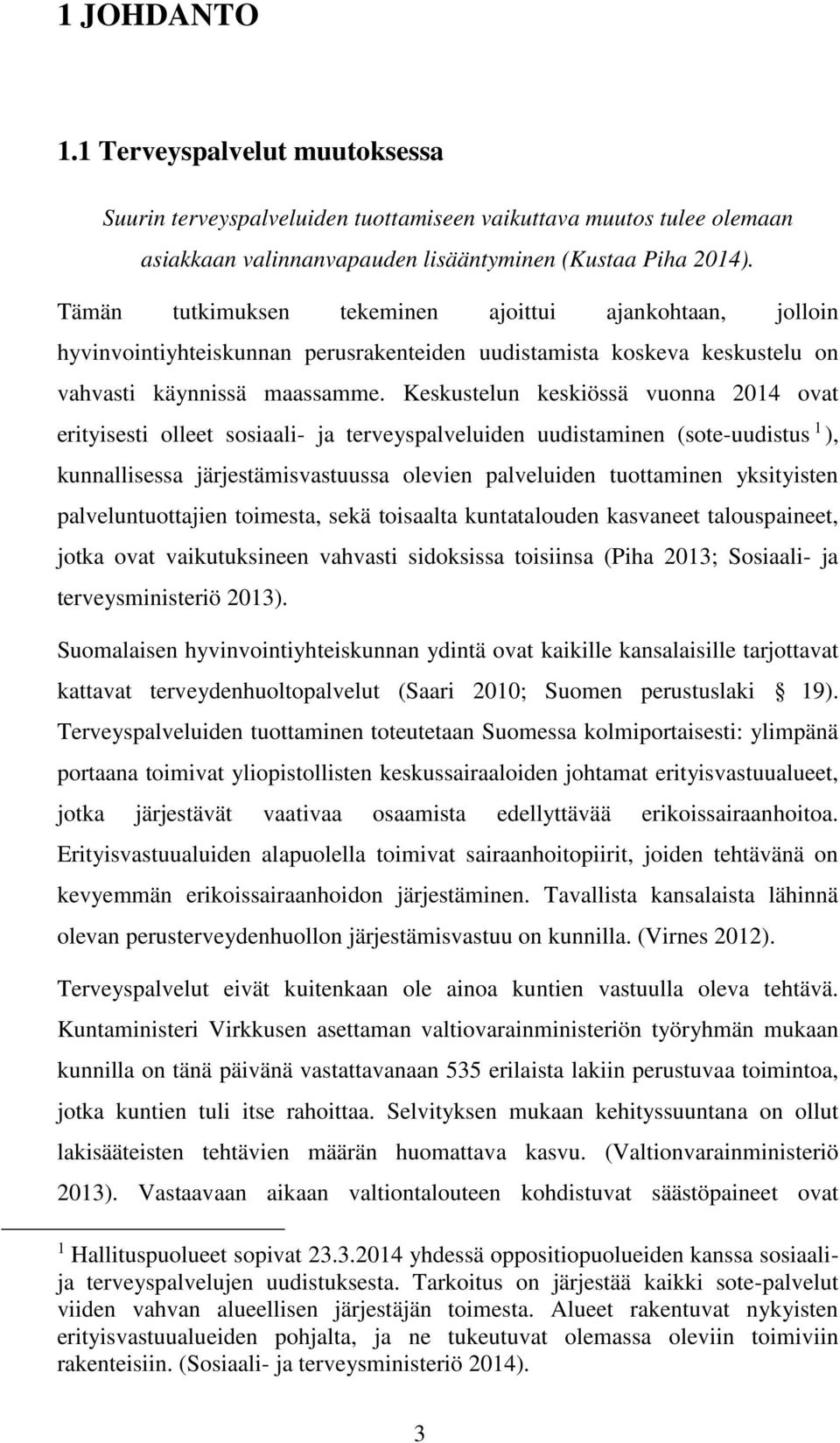 Keskustelun keskiössä vuonna 2014 ovat erityisesti olleet sosiaali- ja terveyspalveluiden uudistaminen (sote-uudistus 1 ), kunnallisessa järjestämisvastuussa olevien palveluiden tuottaminen