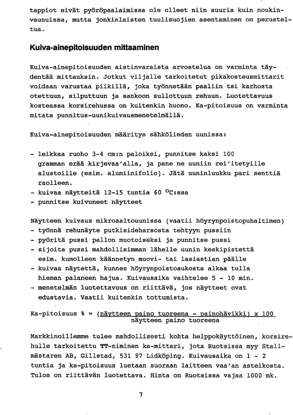 Jotkut viljalle tarkoitetut pikakosteusmittarit voidaan varustaa piikillä, joka työnnetään paaliin tai karhosta otettuun, silputtuun ja sankoon sullottuun rehuun.