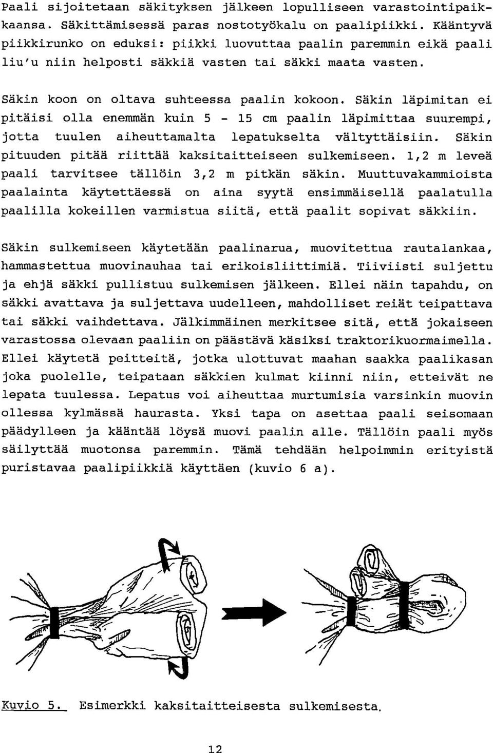 Säkin läpimitan ei pitäisi olla enemmän kuin 5-15 cm paalin läpimittaa suurempi, jotta tuulen aiheuttamalta lepatukselta vältyttäisiin. Säkin pituuden pitää riittää kaksitaitteiseen sulkemiseen.