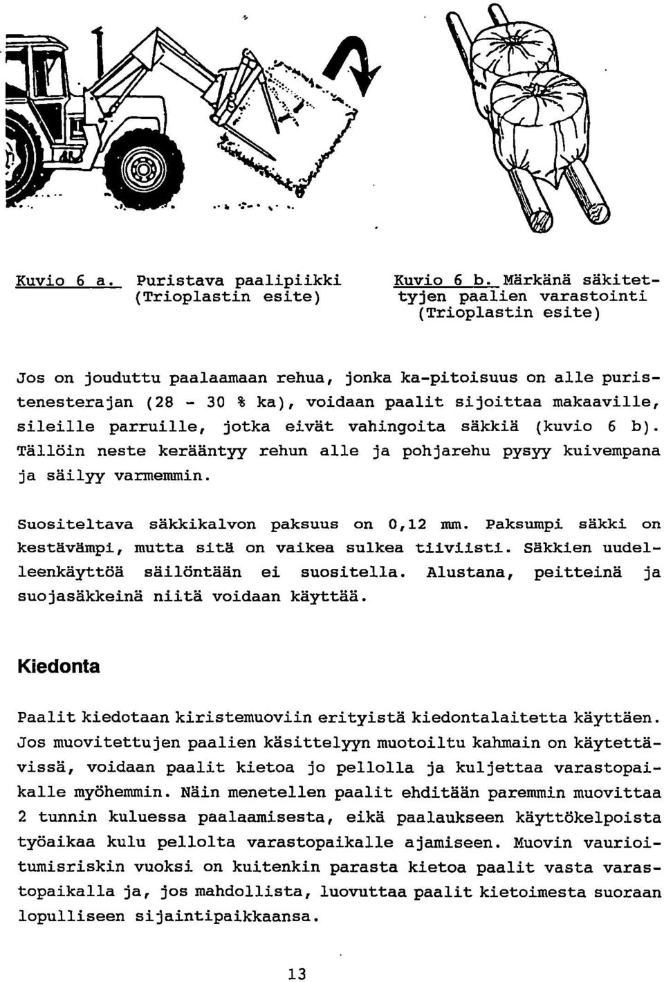 parruille, jotka eivät vahingoita säkkiä (kuvio 6 b). Tällöin neste kerääntyy rehun alle ja pohjarehu pysyy kuivempana ja säilyy varmemmin. Suositeltava säkkikalvon paksuus on 0,12 mm.