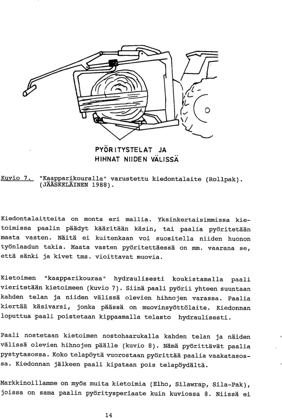 Maata vasten pyöritettäessä on mm. vaarana se, että sänki ja kivet tms. vioittavat muovia. Kietoimen "kaapparikouraa" hydraulisesti koukistamalla paali vieritetään kietoimeen (kuvio 7).