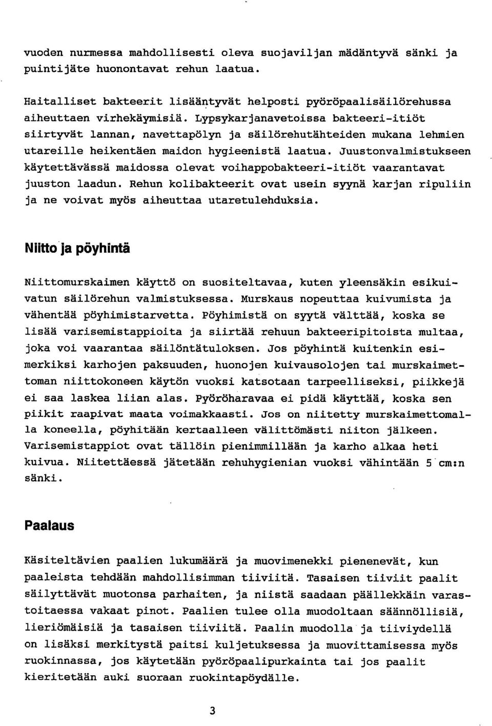 Juustonvalmistukseen käytettävässä maidossa olevat voihappobakteeri-itiöt vaarantavat juuston laadun. Rehun kolibakteerit ovat usein syynä karjan ripuliin ja ne voivat myös aiheuttaa utaretulehduksia.