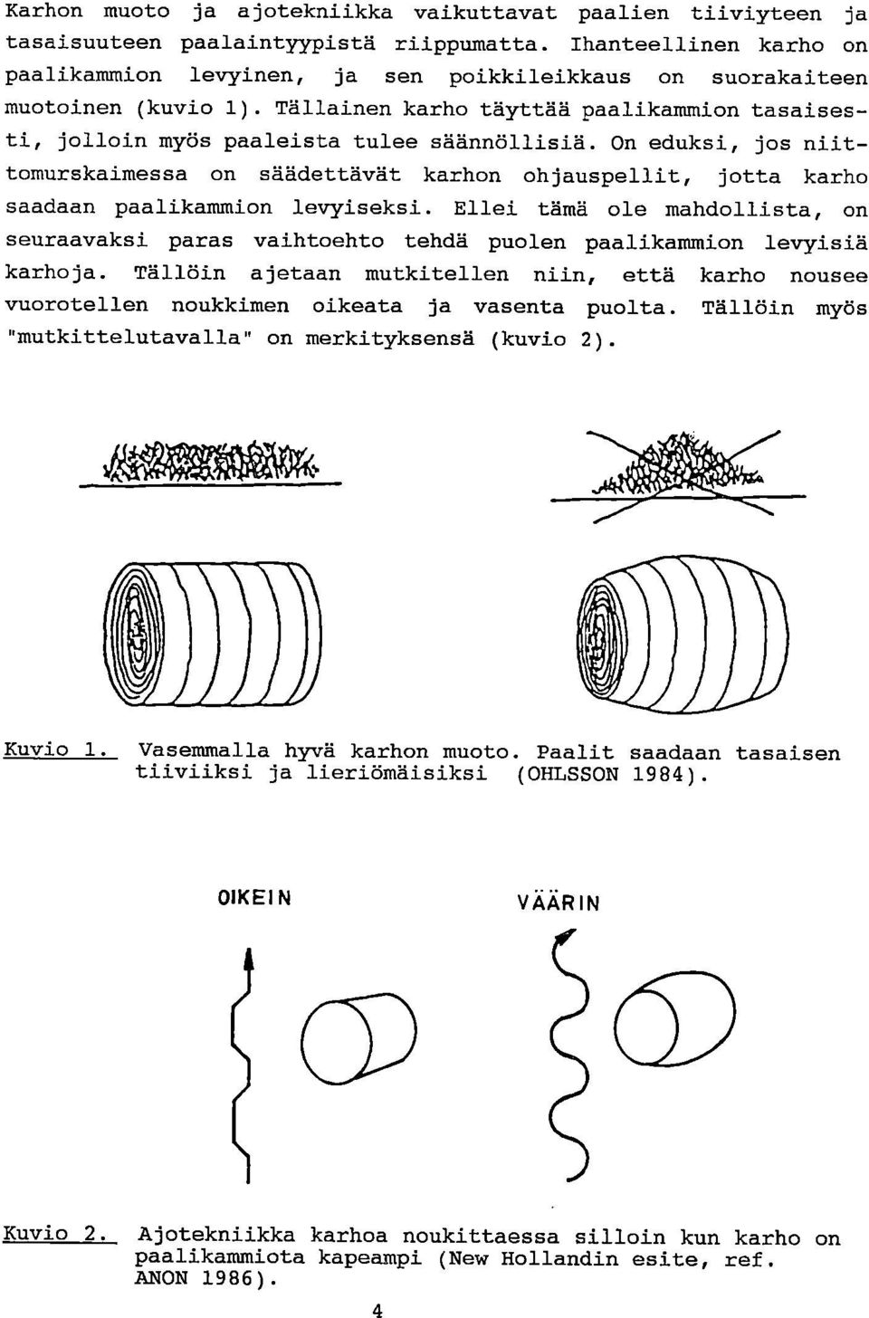 On eduksi, jos niittomurskaimessa on säädettävät karhon ohjauspellit, jotta karho saadaan paalikammion levyiseksi.