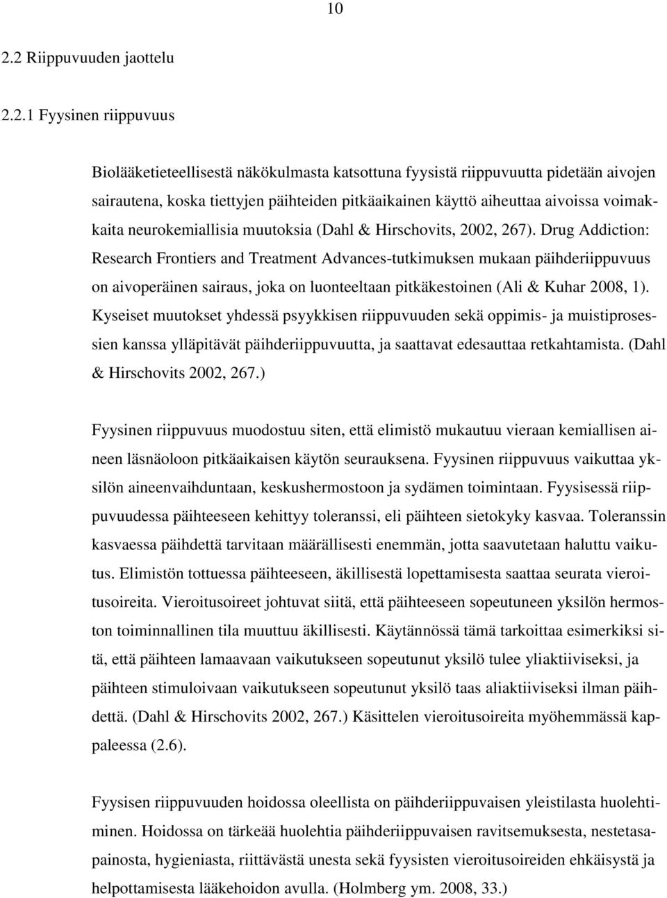 Drug Addiction: Research Frontiers and Treatment Advances-tutkimuksen mukaan päihderiippuvuus on aivoperäinen sairaus, joka on luonteeltaan pitkäkestoinen (Ali & Kuhar 2008, 1).