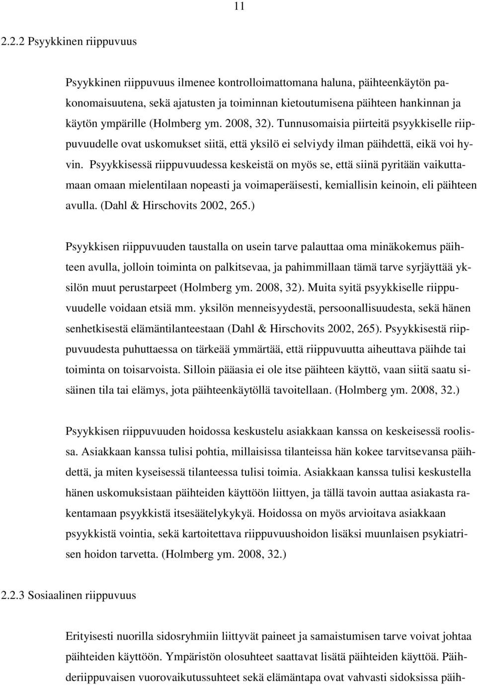 Psyykkisessä riippuvuudessa keskeistä on myös se, että siinä pyritään vaikuttamaan omaan mielentilaan nopeasti ja voimaperäisesti, kemiallisin keinoin, eli päihteen avulla.