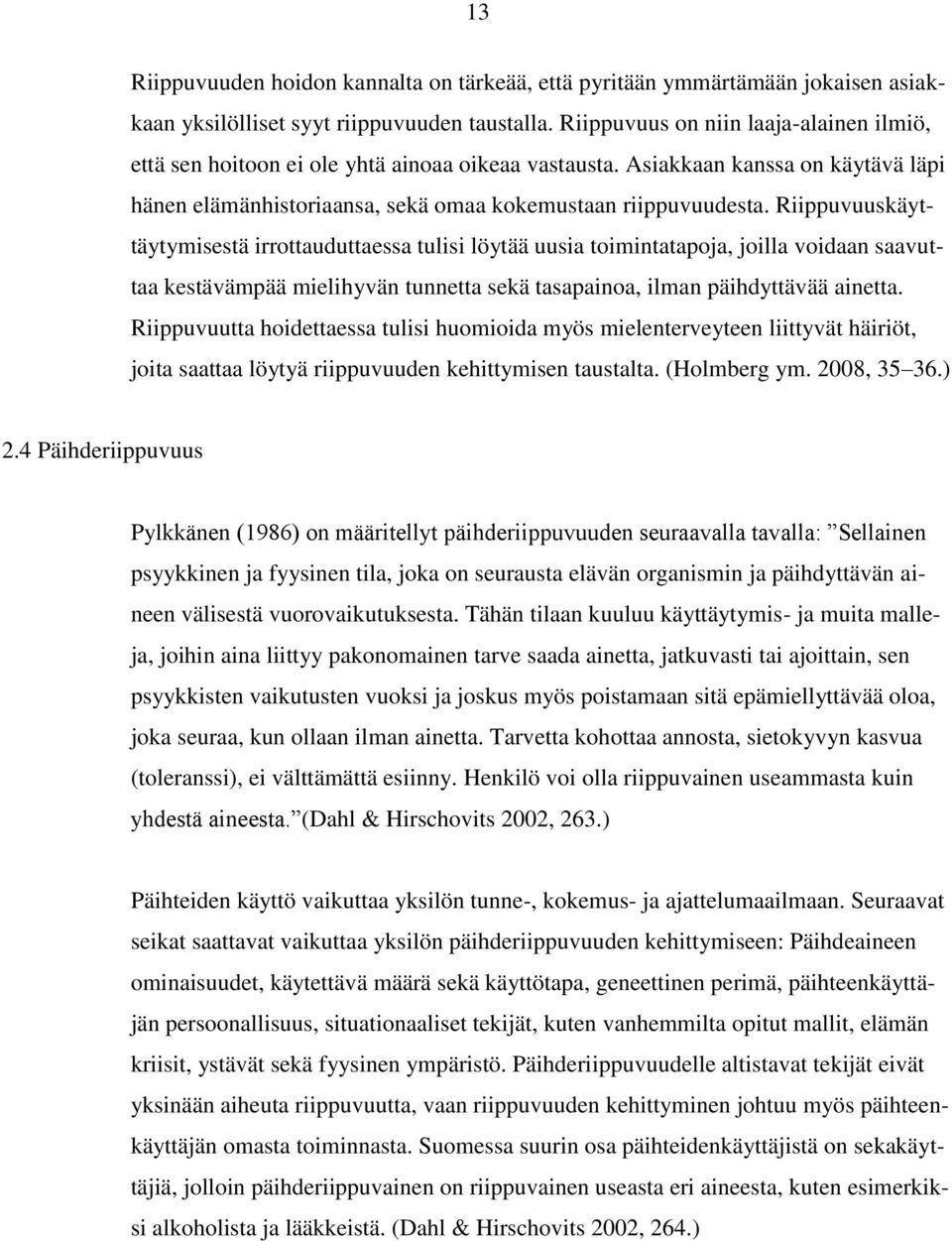 Riippuvuuskäyttäytymisestä irrottauduttaessa tulisi löytää uusia toimintatapoja, joilla voidaan saavuttaa kestävämpää mielihyvän tunnetta sekä tasapainoa, ilman päihdyttävää ainetta.