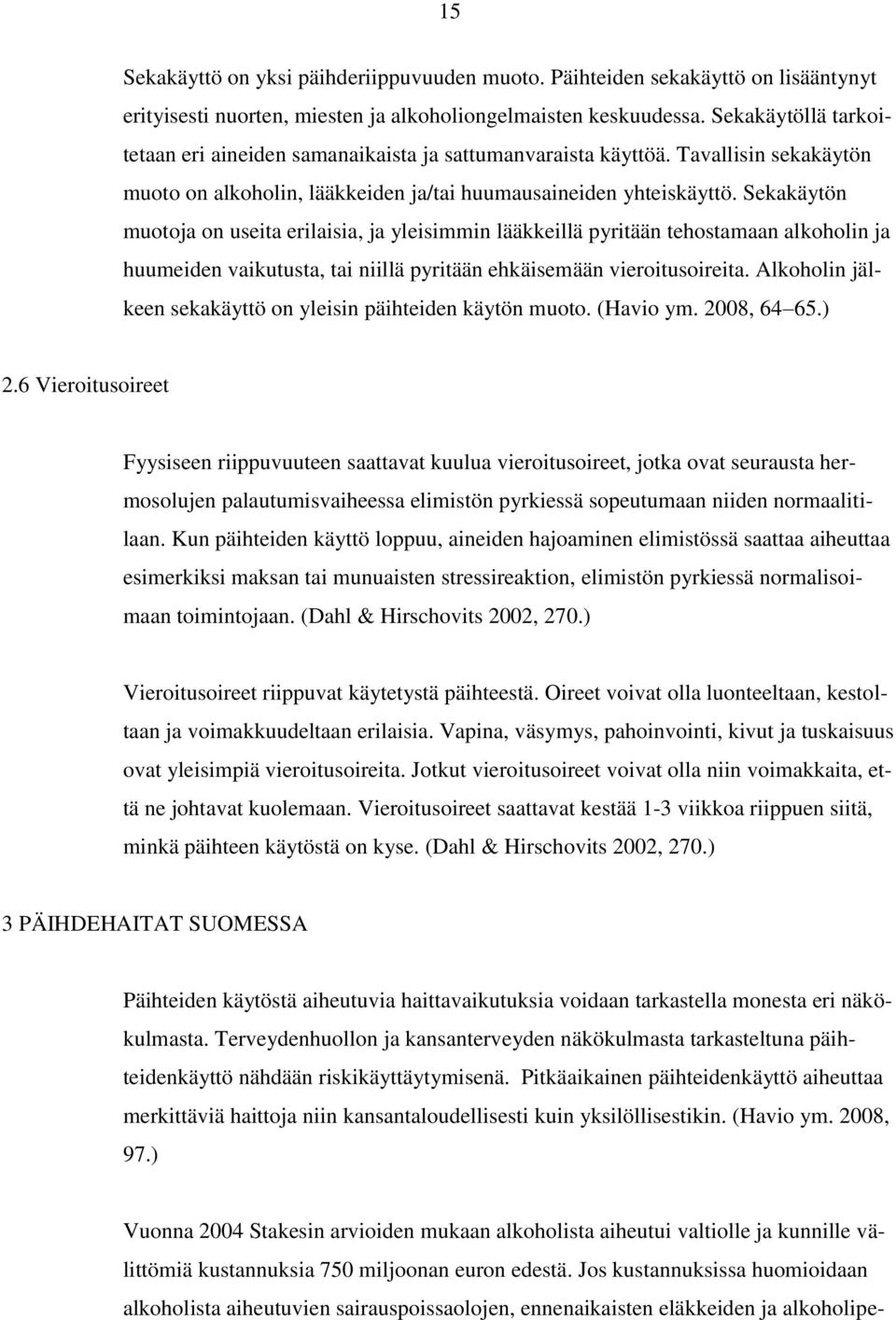 Sekakäytön muotoja on useita erilaisia, ja yleisimmin lääkkeillä pyritään tehostamaan alkoholin ja huumeiden vaikutusta, tai niillä pyritään ehkäisemään vieroitusoireita.