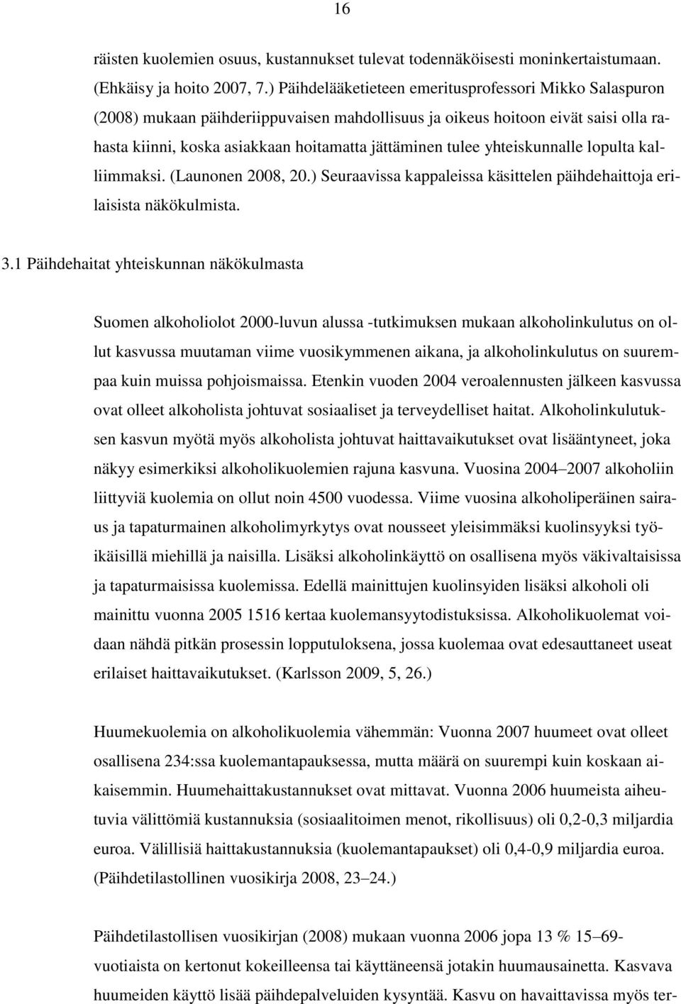 yhteiskunnalle lopulta kalliimmaksi. (Launonen 2008, 20.) Seuraavissa kappaleissa käsittelen päihdehaittoja erilaisista näkökulmista. 3.