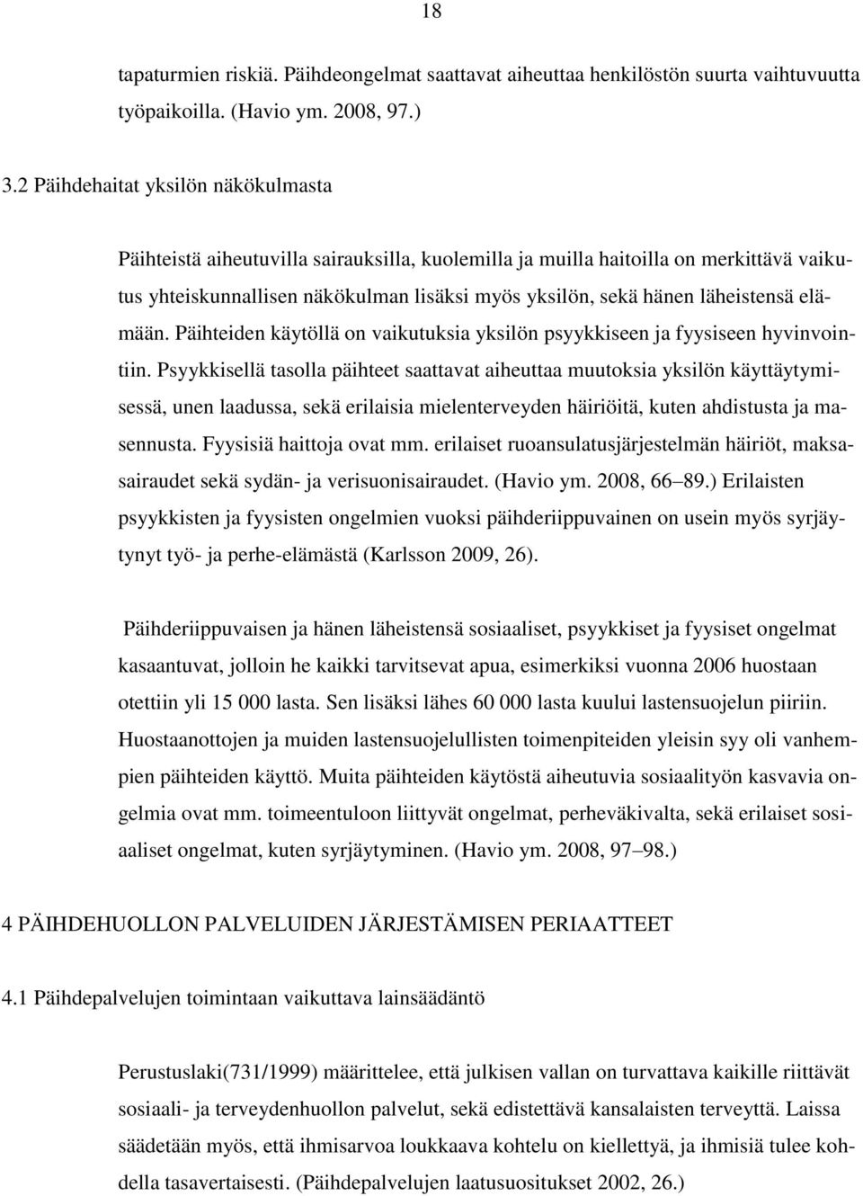 läheistensä elämään. Päihteiden käytöllä on vaikutuksia yksilön psyykkiseen ja fyysiseen hyvinvointiin.