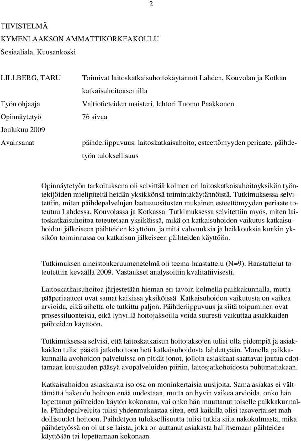 tarkoituksena oli selvittää kolmen eri laitoskatkaisuhoitoyksikön työntekijöiden mielipiteitä heidän yksikkönsä toimintakäytännöistä.