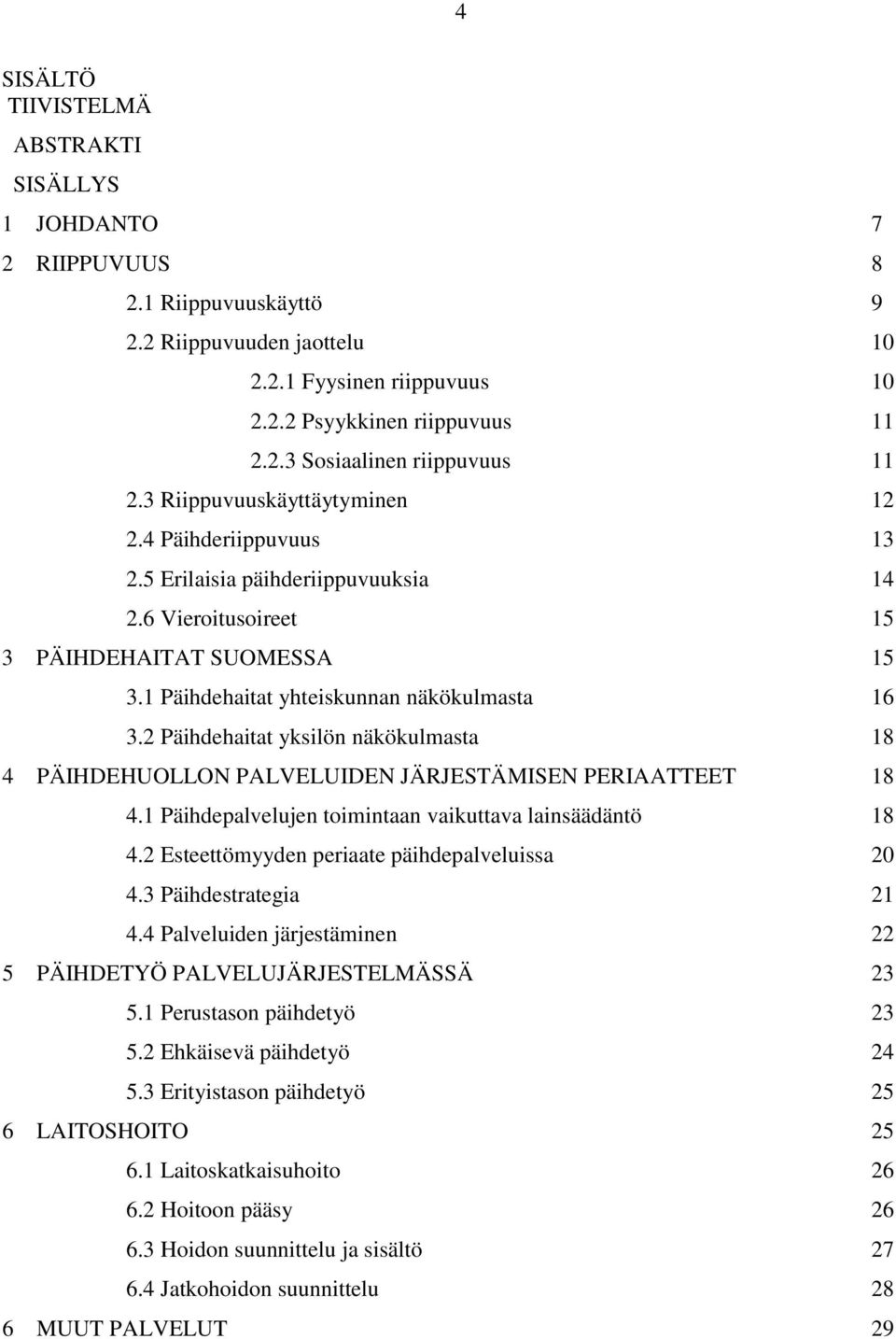 2 Päihdehaitat yksilön näkökulmasta 18 4 PÄIHDEHUOLLON PALVELUIDEN JÄRJESTÄMISEN PERIAATTEET 18 4.1 Päihdepalvelujen toimintaan vaikuttava lainsäädäntö 18 4.