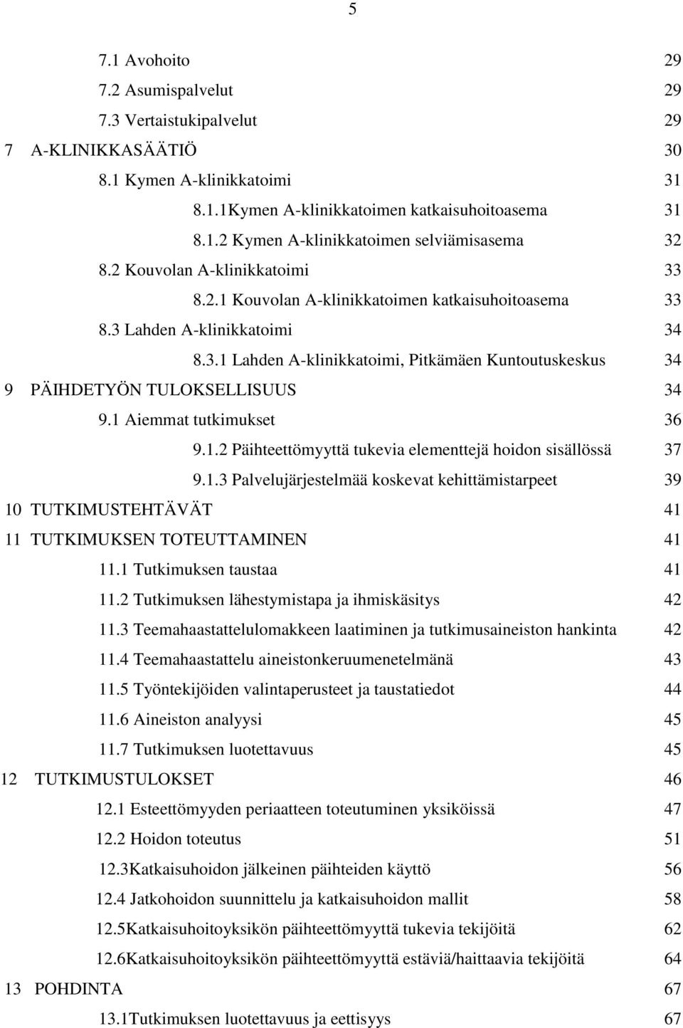 1 Aiemmat tutkimukset 36 9.1.2 Päihteettömyyttä tukevia elementtejä hoidon sisällössä 37 9.1.3 Palvelujärjestelmää koskevat kehittämistarpeet 39 10 TUTKIMUSTEHTÄVÄT 41 11 TUTKIMUKSEN TOTEUTTAMINEN 41 11.